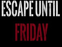 Escape until Friday