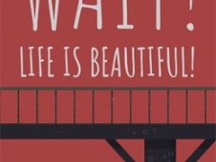 Wait! Life is Beautiful!