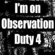 I’m on Observation Duty 4