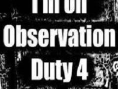 I’m on Observation Duty 4